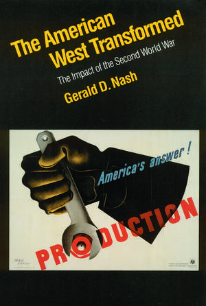 The American West Transformed: The Impact of the Second World War de Gerald D. Nash