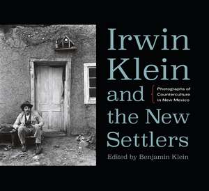 Irwin Klein and the New Settlers: Photographs of Counterculture in New Mexico de Benjamin Klein