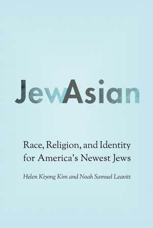 JewAsian: Race, Religion, and Identity for America's Newest Jews de Helen Kiyong Kim