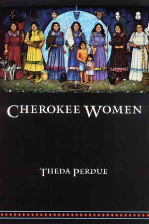 Cherokee Women: Gender and Culture Change, 1700-1835 de Theda Perdue