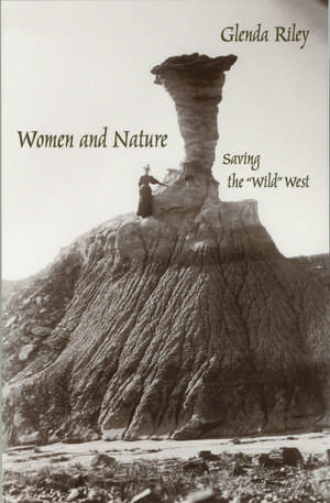 Women and Nature: Saving the "Wild" West de Glenda Riley