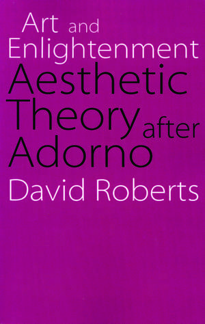 Art and Enlightenment: Aesthetic Theory after Adorno de David Roberts