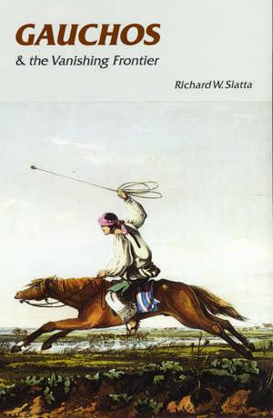 Gauchos and the Vanishing Frontier de Richard W. Slatta