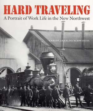 Hard Traveling: A Portrait of Work Life in the New Northwest de Carlos Arnaldo Schwantes