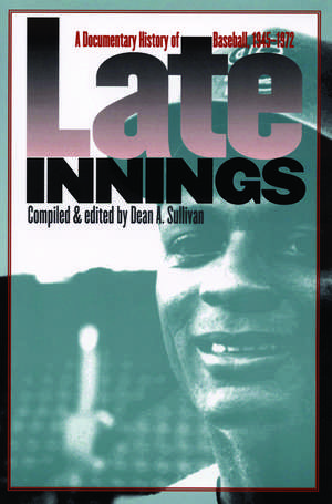 Late Innings: A Documentary History of Baseball, 1945-1972 de Dean A. Sullivan