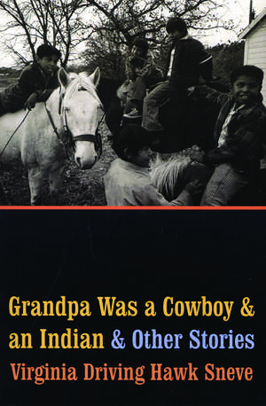 Grandpa Was a Cowboy and an Indian and Other Stories de Virginia Driving Hawk Sneve