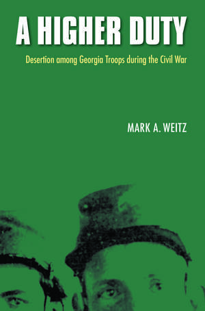 A Higher Duty – Desertion among Georgia Troops during the Civil War de Mark A. Weitz