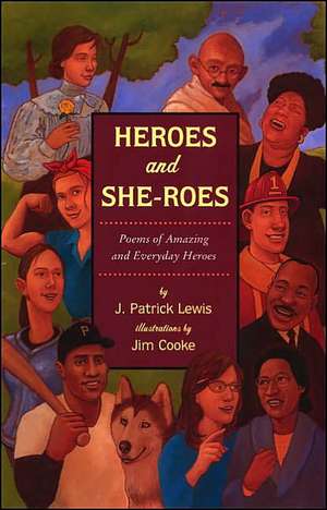 Heroes and She-Roes: Poems of Amazing and Everyday Heroes de J. Patrick Lewis