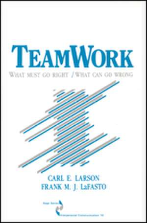 Teamwork: What Must Go Right/What Can Go Wrong de Carl Larson