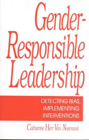 Gender-Responsible Leadership: Detecting Bias, Implementing Interventions de Catherine H. van Nostrand