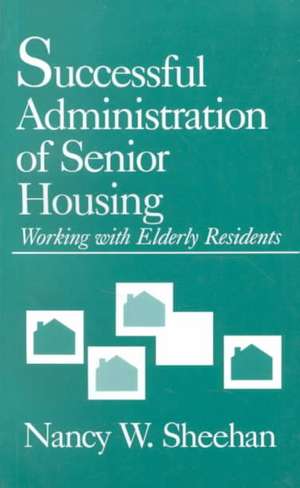 Successful Administration of Senior Housing: Working with Elderly Residents de Nancy W. Sheehan