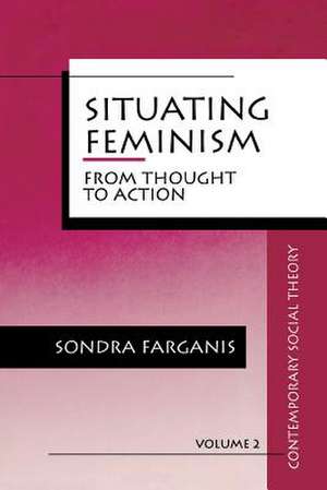 Situating Feminism: From Thought to Action de Sondra Farganis