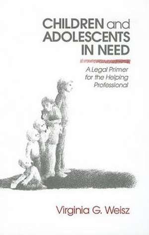 Children and Adolescents in Need: A Legal Primer for the Helping Professional de Virginia G. Weisz