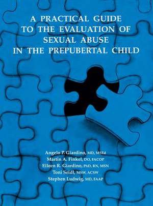 A Practical Guide to the Evaluation of Sexual Abuse in the Prepubertal Child de Angelo P. Giardino