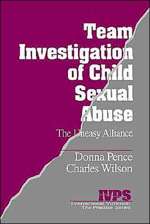 Team Investigation of Child Sexual Abuse: The Uneasy Alliance de Donna M. Pence