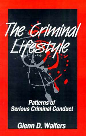 The Criminal Lifestyle: Patterns of Serious Criminal Conduct de Glenn D. Walters