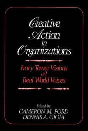 Creative Action in Organizations: Ivory Tower Visions and Real World Voices de Cameron M. Ford