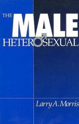 The Male Heterosexual: Lust in His Loins, Sin in His Soul? de Larry A. Morris