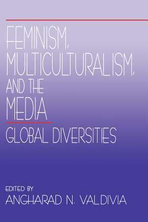 Feminism, Multiculturalism, and the Media: Global Diversities de Angharad N. Valdivia