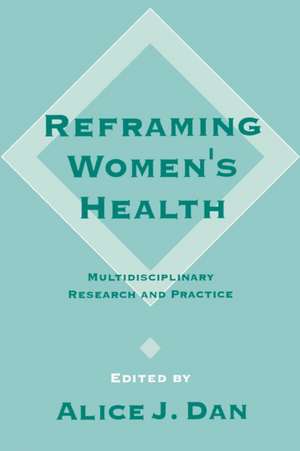 Reframing Women's Health: Multidisciplinary Research and Practice de Alice Dan