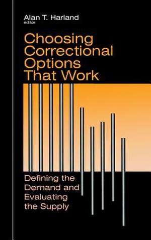 Choosing Correctional Options That Work: Defining the Demand and Evaluating the Supply de Alan Harland