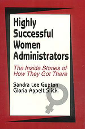 Highly Successful Women Administrators: The Inside Stories of How They Got There de Sandra L. Gupton