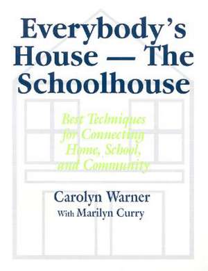 Everybody's House - The Schoolhouse: Best Techniques for Connecting Home, School, and Community de Carolyn Warner