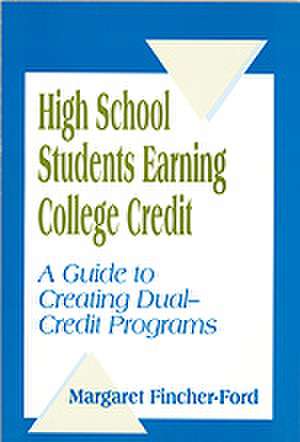 High School Students Earning College Credit: A Guide to Creating Dual-Credit Programs de Margaret Fincher-Ford