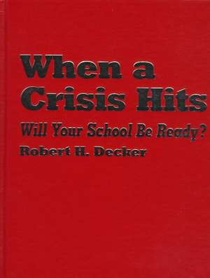 When a Crisis Hits: Will Your School Be Ready? de Robert H. Decker