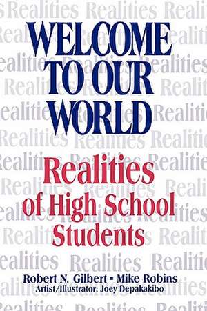 Welcome To Our World: Realities of High School Students de Robert N. Gilbert