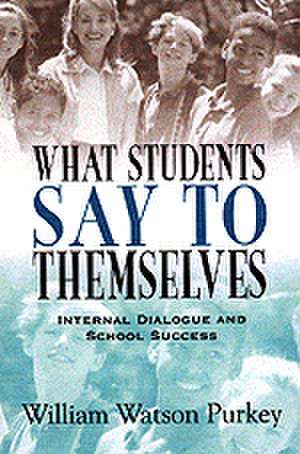 What Students Say to Themselves: Internal Dialogue and School Success de William W. Purkey