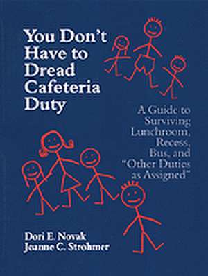 You Don't Have to Dread Cafeteria Duty: A Guide to Surviving Lunchroom, Recess, Bus, and "Other Duties as Assigned" de Dori E. Novak