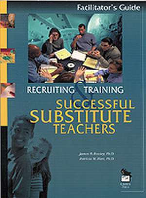 Recruiting and Training Successful Substitute Teachers: Participant's Notebook de James B Rowley