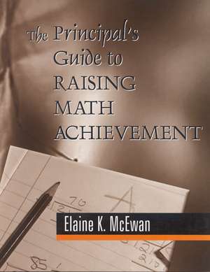 The Principal's Guide to Raising Math Achievement de Elaine K. McEwan-Adkins