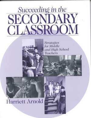 Succeeding in the Secondary Classroom: Strategies for Middle and High School Teachers de Harriett A. Arnold