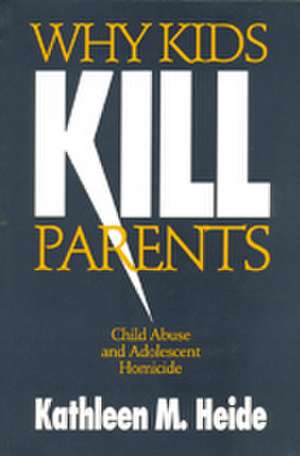 Why Kids Kill Parents: Child Abuse and Adolescent Homicide de Kathleen M. Heide