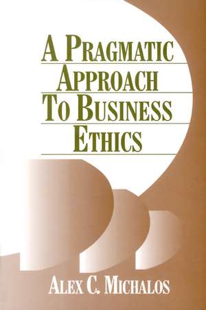 A Pragmatic Approach to Business Ethics de Alex C. Michalos