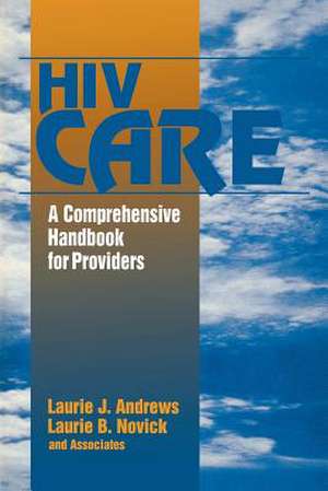 HIV Care: A Comprehensive Handbook for Providers de Laurie J. Andrews