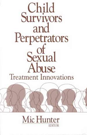 Child Survivors and Perpetrators of Sexual Abuse: Treatment Innovations de Michael G. Hunter