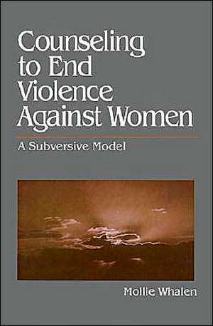 Counseling to End Violence against Women: A Subversive Model de Mollie Whalen