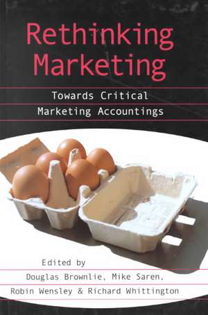 Rethinking Marketing: Towards Critical Marketing Accountings de Douglas Brownlie