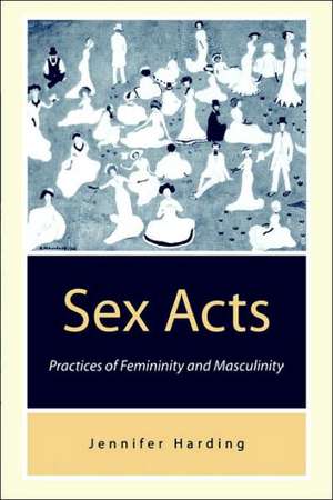 Sex Acts: Practices of Femininity and Masculinity de Jenny Harding