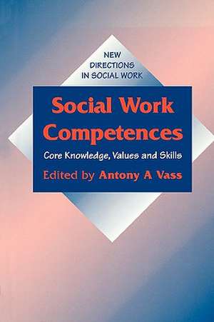 Social Work Competences: Core Knowledge, Values and Skills de Anthony Andreas Vass