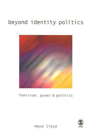 Beyond Identity Politics: Feminism, Power and Politics de Moya Lloyd