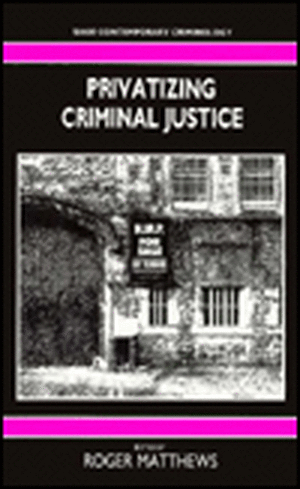Privatizing Criminal Justice de Roger Matthews