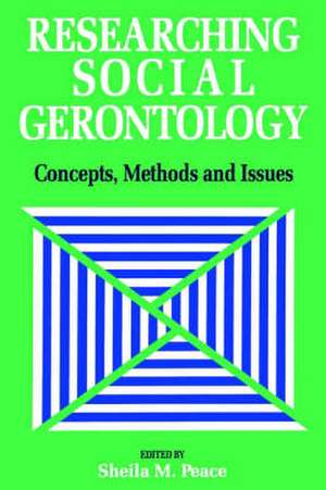 Researching Social Gerontology: Concepts, Methods and Issues de Sheila Peace