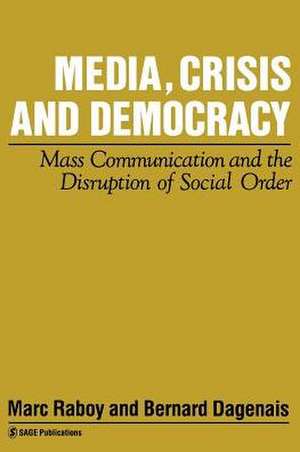 Media, Crisis and Democracy: Mass Communication and the Disruption of Social Order de Marc Raboy