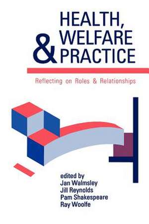 Health, Welfare and Practice: Reflecting on Roles and Relationships de Jan Walmsley