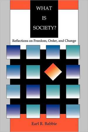 What is Society?: Reflections on Freedom, Order, and Change de Earl R. Babbie