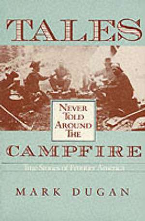 Tales Never Told Around Campfire: True Tales Of Frontier America de Mark Dugan